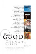 It Was Good: Making Art to the Glory of God - Ned Bustard, William Edgar, Sandra Bowden, Makoto Fujimura, Timothy Keller, Krystyna Sanderson, Steve Scott, Gregory Wolfe, David Giardiniere, Edward Knippers, Charlie Peacok-Ashworth, Theodore Prescott, Gaylen Stewart, Jame Romaine