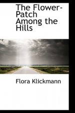 The Flower-Patch Among the Hills - Flora Klickmann