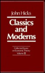 Collected Essays on Economic Theory, Volume 3: Classics and Moderns - John Hicks