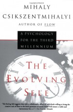 The Evolving Self: A Psychology for the Third Millennium - Mihaly Csikszentmihalyi