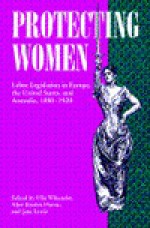 Protecting Women: Labor Legislation in Europe, the United States, and Australia, 1880-1920 - Ulla Wikander, Ulla Wikander, Alice Kessler-Harris