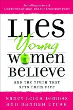 Lies Young Women Believe: And the Truth that Sets Them Free - Nancy Leigh DeMoss, Dannah Gresh