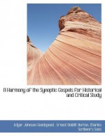 A Harmony of the Synoptic Gospels for Historical and Critical Study - Edgar J. Goodspeed, Ernest DeWitt Burton