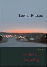 Notes on Leaving - Laisha Rosnau