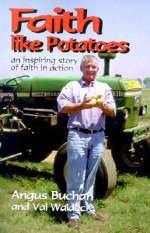 Faith Like Potatoes: An Inspiring Story of Faith in Action - Angus Buchanan, Eric Tocknell, Val Waldeck