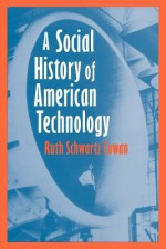 A Social History of American Technology - Ruth Schwartz Cowan