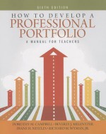 How to Develop a Professional Portfolio: A Manual for Teachers (6th Edition) (New 2013 Curriculum & Instruction Titles) - Dorothy M. Campbell