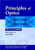 Principles of Optics: Electromagnetic Theory of Propagation, Interference and Diffraction of Light - Max Born, Emil Wolf, A.B. Bhatia, P.C. Clemmow, D. Gabor, A.R. Stokes, A.M. Taylor, P.A. Wayman, W.L. Wilcock