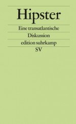 Hipster: Eine transatlantische Diskussion (edition suhrkamp) (German Edition) - Mark Greif, Tobias Moorstedt, Niklas Hofmann