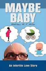 Maybe Baby: An Infertile Love Story - Matthew Miller