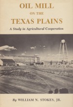 Oil Mill on the Texas Plains: A Study in Agricultural Cooperation - William Stokes, Vernon Schneider, Vernon E. Schneider