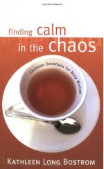 Finding Calm in the Chaos: Christian Devotions for Busy Women - Kathleen Long Bostrom