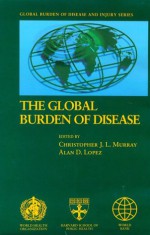 The Global Burden Of Disease: A Comprehensive Assessment Of Mortality And Disability From Diseases, Injuries, And Risk Factors In 1990 And Projected To 2020 - Christopher Murray