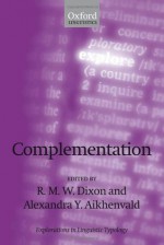 Complementation: A Cross-Linguistic Typoloy (Explorations in Linguistic Typology) - R.M. W. Dixon, Alexandra Y. Aikhenvald