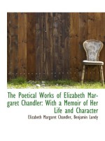 The Poetical Works of Elizabeth Margaret Chandler: With a Memoir of Her Life and Character - Elizabeth Margaret Chandler