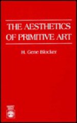 The Aesthetics Of Primitive Art - H. Gene Blocker