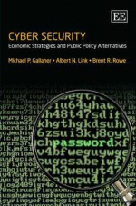 Cyber Security: Economic Strategies and Public Policy Alternatives - Michael P. Gallaher, Albert N. Link