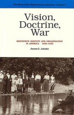 Vision, Doctrine, War: Mennonite Identity and Organization in America, 1890-1930 (Mennonite Experience in America) - James C. Juhnke