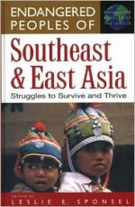 Endangered Peoples Of Southeast And East Asia: Struggles To Survive And Thrive - Leslie E. Sponsel