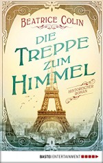 Die Treppe zum Himmel: Historischer Roman (German Edition) - Beatrice Colin, Britta Evert