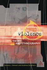 Violence: Theory and Ethnography - Pamela Stewart, Andrew Strathern