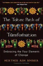 The Toltec Path of Transformation: Embracing the Four Elements of Change - Heather Ash Amara, Vicki Noble