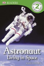 Astronaut Living in Space (DK Readers Level 2) - Kate Hayden