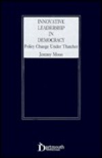 Innovative Leadership in Democracy: Policy Change Under Thatcher - Jeremy Moon