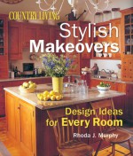 Country Living Stylish Makeovers: Design Ideas for Every Room - Rhoda J. Murphy