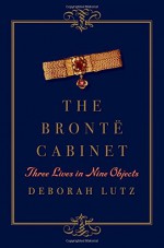 The Brontë Cabinet: Three Lives in Nine Objects - Deborah Lutz