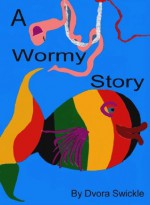 The Wormy Story - Dvora Swickle