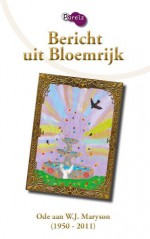 Bericht uit Bloemrijk - Ode aan W.J. Maryson (1950-2011) - W.J. Maryson, Jürgen Snoeren, Paul Evanby, Thirza Meta, Leo Elsinger, Tisa Pescar, Samantha Kraak, Sophie Lucas, Chris Hantzen, Peter Schaap, Tais Teng, Mark J. Ruyffelaert, Jan J.B. KUIPERS