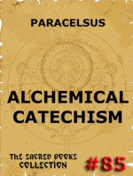 The Alchemical Catechism (The Sacred Books) - Paracelsus, Arthur Edward Waite