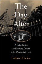 The Day After: A Retrospective on Religious Dissent in the Presidential Crisis - Gabriel Fackre