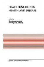 Heart Function in Health and Disease: Proceedings of the Cardiovascular Program Sponsored by the Council of Cardiac Metabolism of the International Society and Federation of Cardiology During the Regional Meeting of the International Union of Physiolog... - Bohuslav Ostádal, Naranjan S. Dhalla