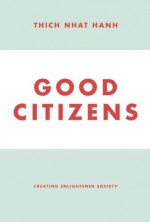 Good Citizens: Creating Enlightened Society by Nhat Hanh, Thich (2012) Paperback - Nhat Hanh