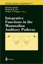 Integrative Functions in the Mammalian Auditory Pathway (Springer Handbook of Auditory Research) - Donata Oertel, Richard R. Fay