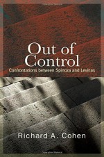 Out of Control: Confrontations Between Spinoza and Levinas (Suny Series in Contemporary Jewish Thought) by Richard A Cohen (2016-06-01) - Richard A Cohen