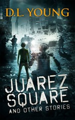 Juarez Square and Other Stories - D.L. Young