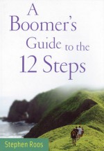 A Boomers Guide to the Twelve Steps - Stephen Roos