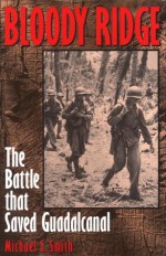 Bloody Ridge: The Battle that Saved Guadalcanal - Michael S. Smith