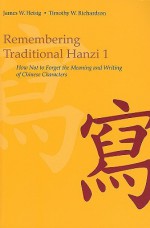 Remembering Traditional Hanzi: Book 1, How Not to Forget the Meaning and Writing of Chinese Characters - James W. Heisig, Timothy W. Richardson