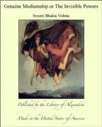 Genuine Mediumship or The Invisible Powers - Swami Bhakta Vishita