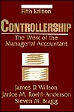 Controllership: The Work of the Managerial Accountant - James D. Willson, Steven M. Bragg, Janice M. Roehl-Anderson