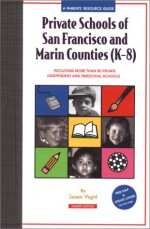 Private Schools Of San Francisco & Marin Counties (K 8): A Parents' Resource Guide - Susan Vogel