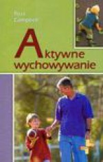 Aktywne wychowanie - Ross Campbell, Kościuk Zbigniew