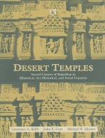 Desert Temples: Sacred Centers of Rajasthan in Historical, Art-Historical, and Social Contexts - Lawrence A. Babb, John E. Cort, Michael W. Meister