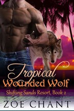 Tropical Wounded Wolf (Shifting Sands Resort Book 2) - Zoe Chant