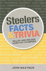 Steelers Facts and Trivia: Milled and Molded Hard-Hat Stumpers - John Maxymuk