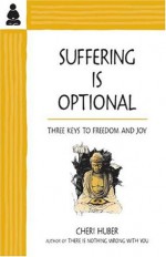 Suffering Is Optional: Three Keys to Freedom and Joy - Cheri Huber, June Shiver